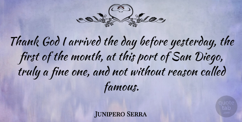 Junipero Serra Quote About Yesterday, Thank God, Months: Thank God I Arrived The...