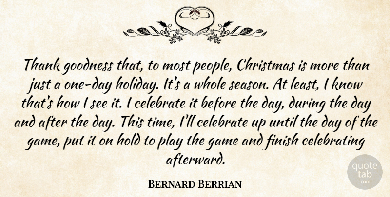 Bernard Berrian Quote About Celebrate, Christmas, Finish, Game, Goodness: Thank Goodness That To Most...