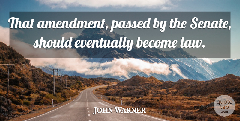 John Warner Quote About Eventually, Passed: That Amendment Passed By The...