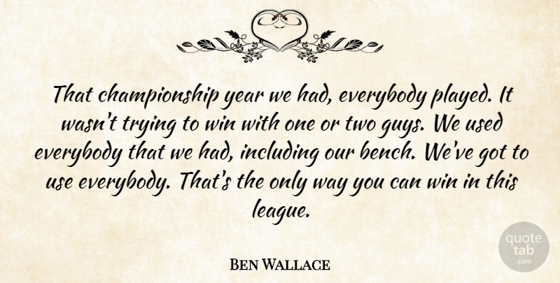 Ben Wallace Quote About Everybody, Including, Trying, Win, Year: That Championship Year We Had...