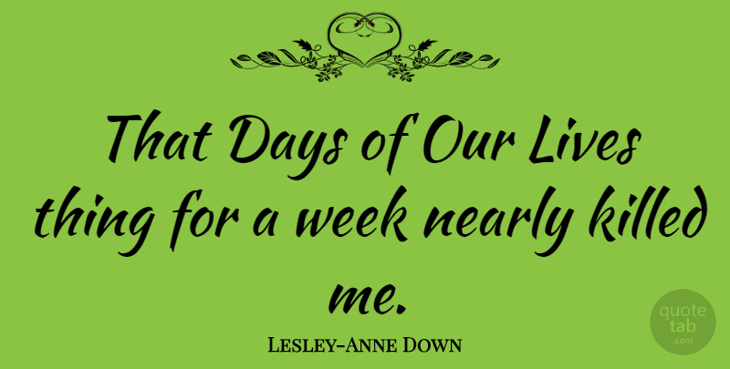 Lesley-Anne Down Quote About Week, Our Lives: That Days Of Our Lives...