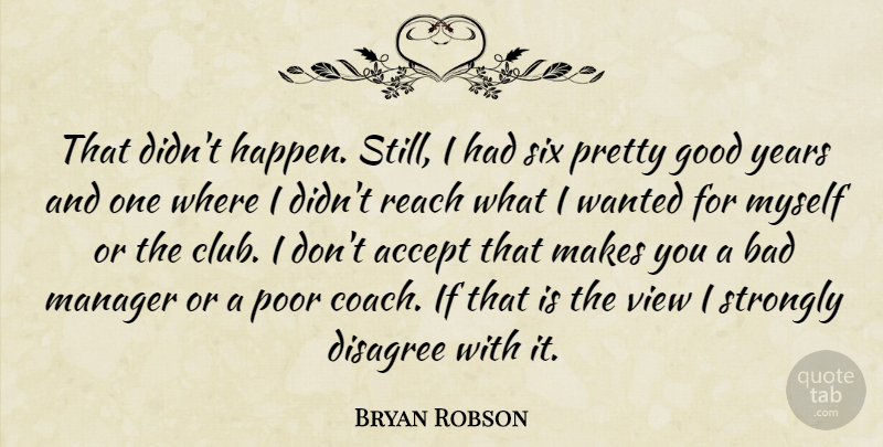 Bryan Robson Quote About Accept, Bad, Disagree, English Athlete, Good: That Didnt Happen Still I...