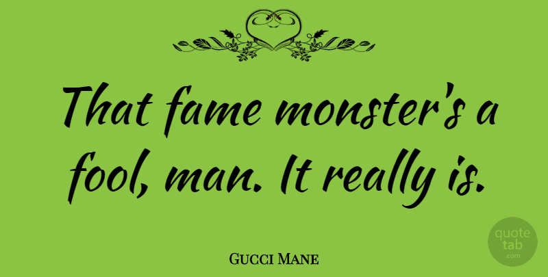 Gucci Mane Quote About Men, Fool, Monsters: That Fame Monsters A Fool...