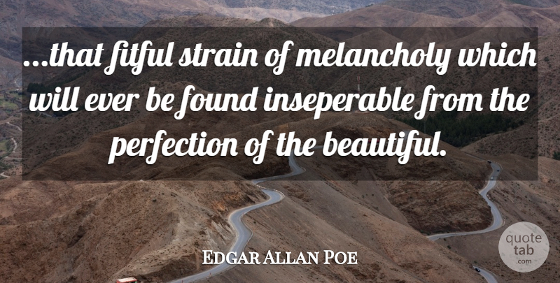 Edgar Allan Poe Quote About Beautiful, Perfection, Melancholy: That Fitful Strain Of Melancholy...