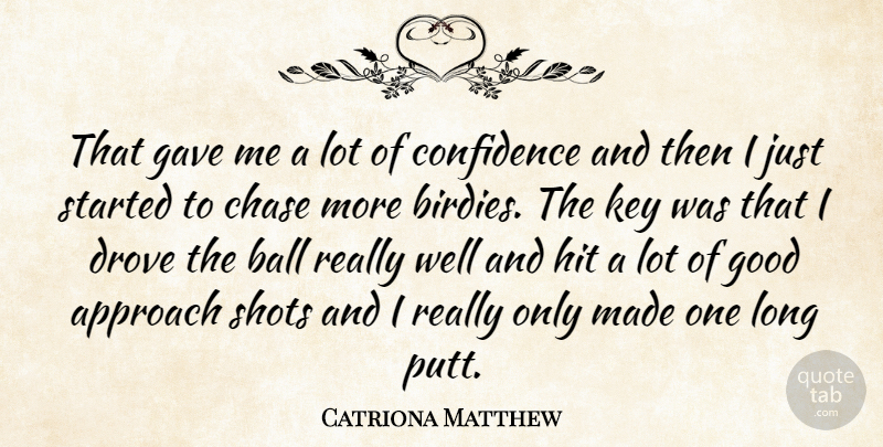 Catriona Matthew Quote About Approach, Ball, Chase, Confidence, Drove: That Gave Me A Lot...