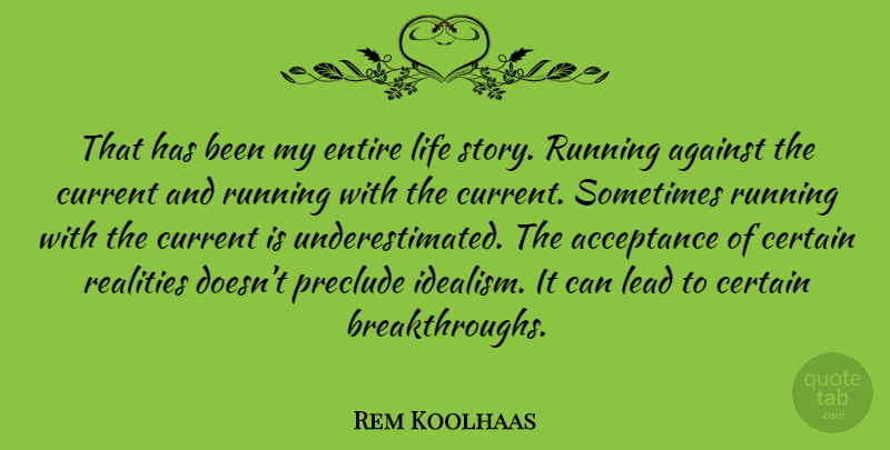 Rem Koolhaas Quote About Running, Acceptance, Reality: That Has Been My Entire...