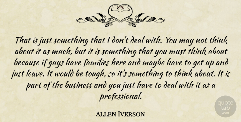 Allen Iverson Quote About Business, Deal, Families, Guys, Maybe: That Is Just Something That...