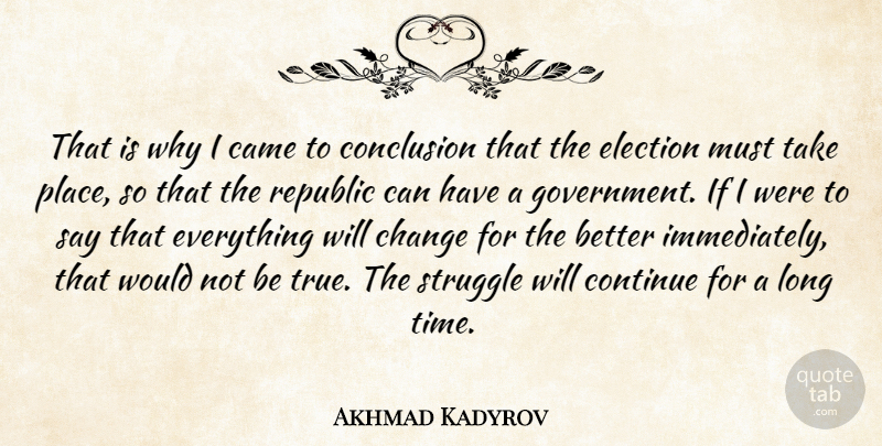 Akhmad Kadyrov Quote About Came, Change, Conclusion, Continue, Election: That Is Why I Came...