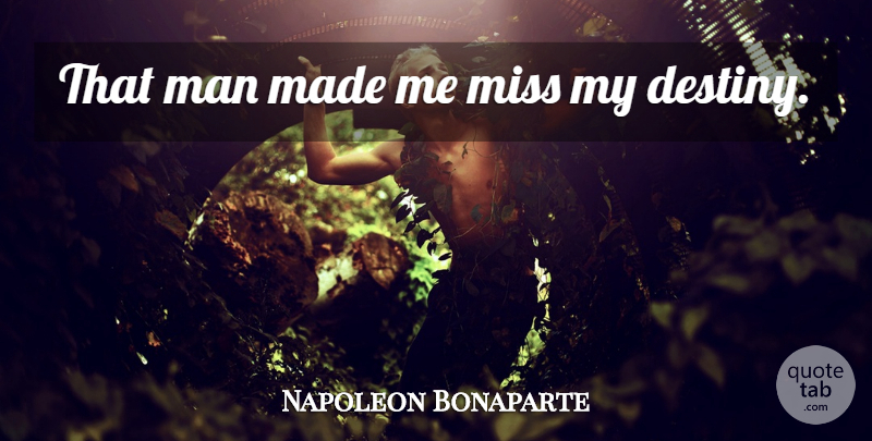 Napoleon Bonaparte Quote About War, Destiny, Men: That Man Made Me Miss...