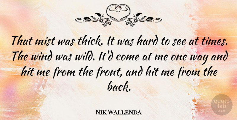 Nik Wallenda Quote About Hard, Hit: That Mist Was Thick It...