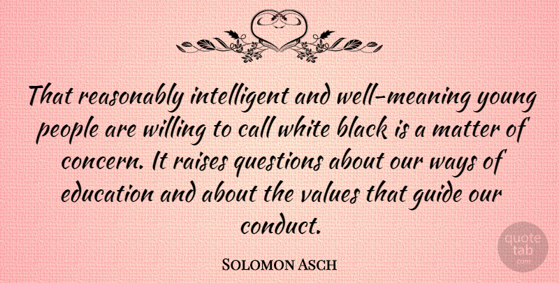 Solomon Asch Quote About Call, Education, Guide, Matter, People: That Reasonably Intelligent And Well...