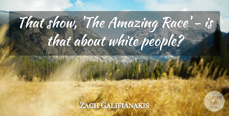 Zach Galifianakis Quote About Amazing: That Show The Amazing Race...