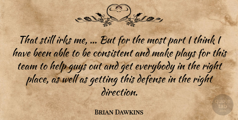 Brian Dawkins Quote About Consistent, Defense, Everybody, Guys, Help: That Still Irks Me But...