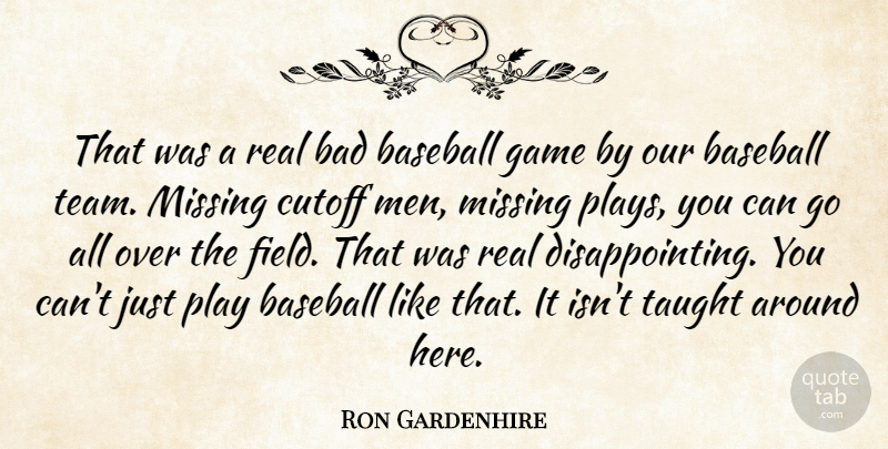 Ron Gardenhire Quote About Bad, Baseball, Game, Missing, Taught: That Was A Real Bad...