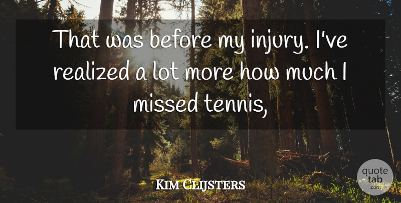 Kim Clijsters Quote About Missed, Realized: That Was Before My Injury...