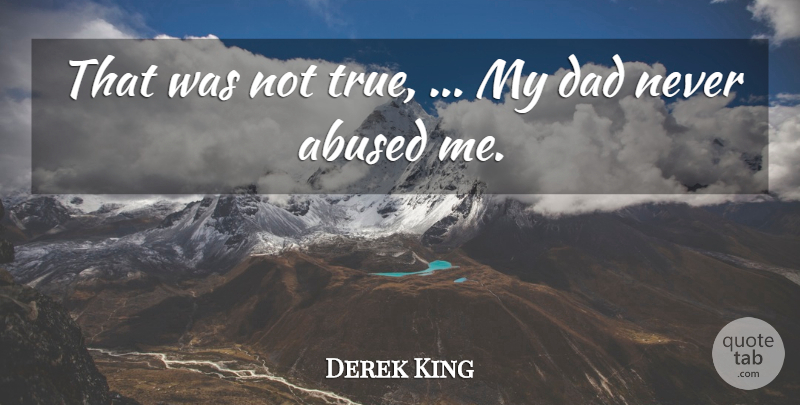 Derek King Quote About Dad: That Was Not True My...
