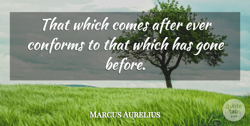 Marcus Aurelius Quote About Gone, Conform: That Which Comes After Ever...