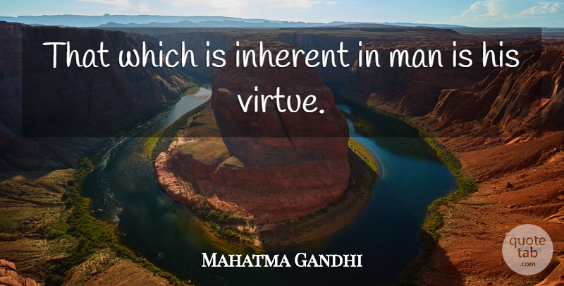 Mahatma Gandhi Quote About Men, Virtue, Mankind: That Which Is Inherent In...