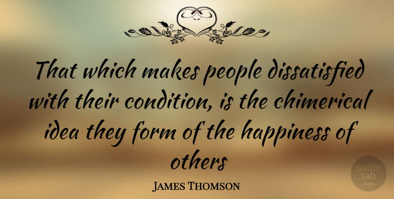 James Thomson Quote About Form, Happiness, Others, People: That Which Makes People Dissatisfied...