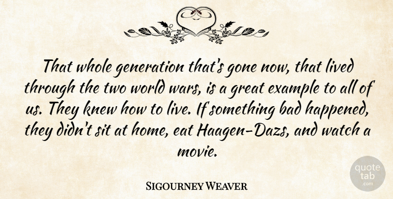 Sigourney Weaver Quote About Bad, Eat, Example, Generation, Gone: That Whole Generation Thats Gone...