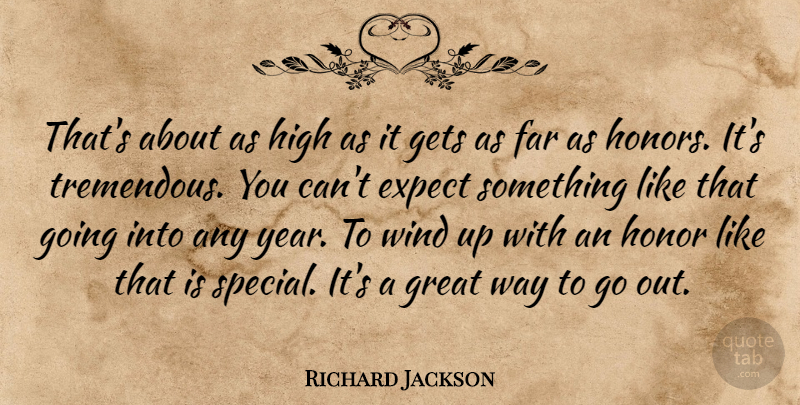 Richard Jackson Quote About Expect, Far, Gets, Great, High: Thats About As High As...