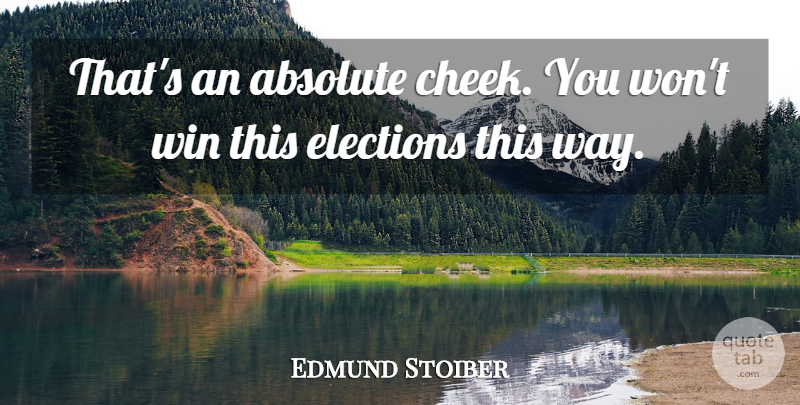 Edmund Stoiber Quote About Absolute, Elections, Win: Thats An Absolute Cheek You...