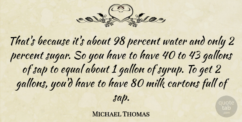 Michael Thomas Quote About Equal, Full, Gallon, Milk, Percent: Thats Because Its About 98...