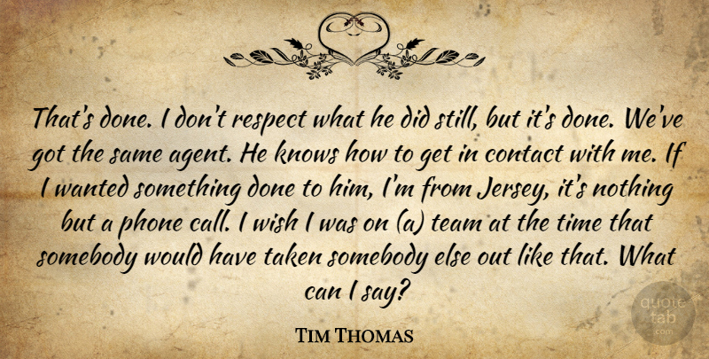 Tim Thomas Quote About Contact, Knows, Phone, Respect, Somebody: Thats Done I Dont Respect...