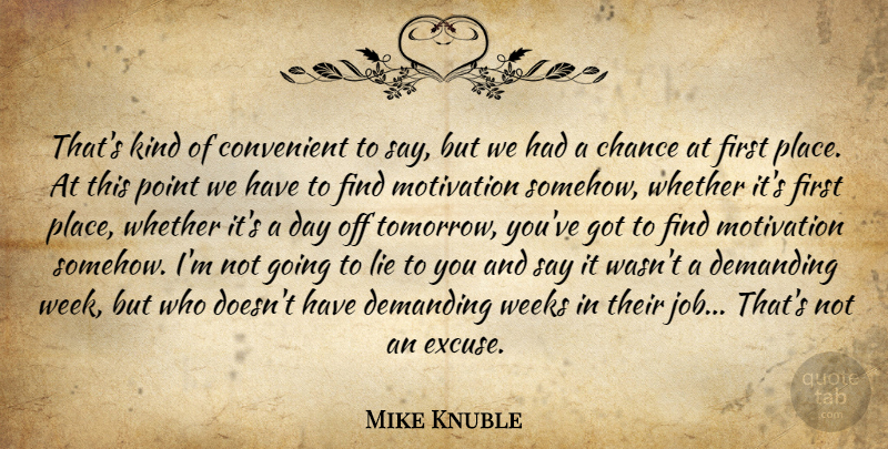 Mike Knuble Quote About Chance, Convenient, Demanding, Lie, Motivation: Thats Kind Of Convenient To...