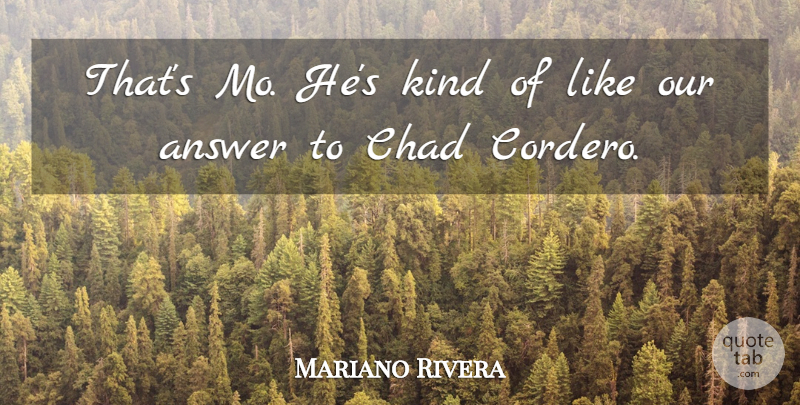 Mariano Rivera Quote About Answer, Chad: Thats Mo Hes Kind Of...
