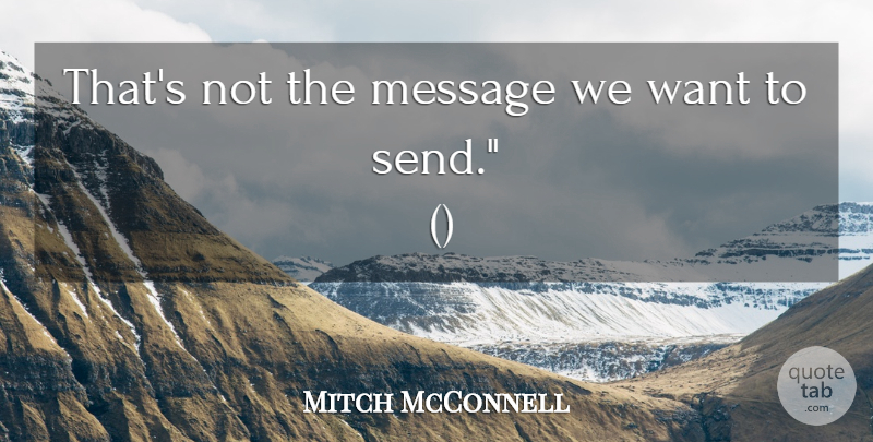 Mitch McConnell Quote About Message: Thats Not The Message We...
