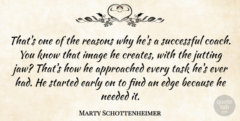Marty Schottenheimer Quote About Coach, Early, Edge, Image, Needed: Thats One Of The Reasons...