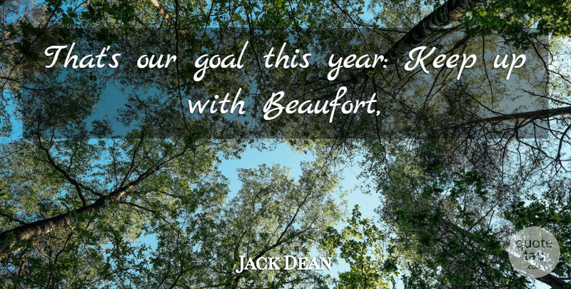 Jack Dean Quote About Goal: Thats Our Goal This Year...