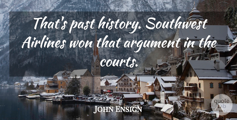John Ensign Quote About Airlines, Argument, Past, Won: Thats Past History Southwest Airlines...