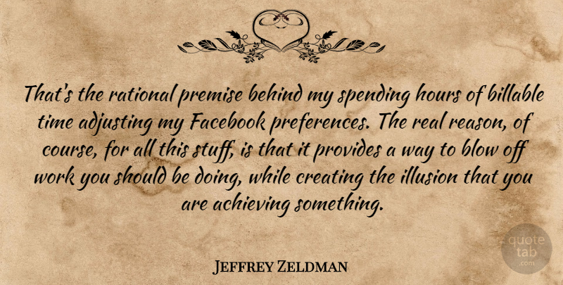 Jeffrey Zeldman Quote About Real, Blow, Creating: Thats The Rational Premise Behind...