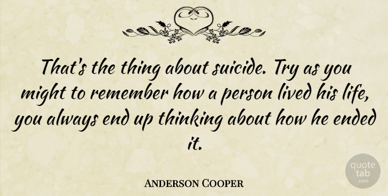 Anderson Cooper Quote About Suicide, Thinking, Trying: Thats The Thing About Suicide...