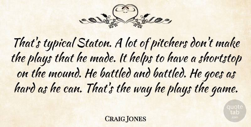 Craig Jones Quote About Goes, Hard, Helps, Pitchers, Plays: Thats Typical Staton A Lot...