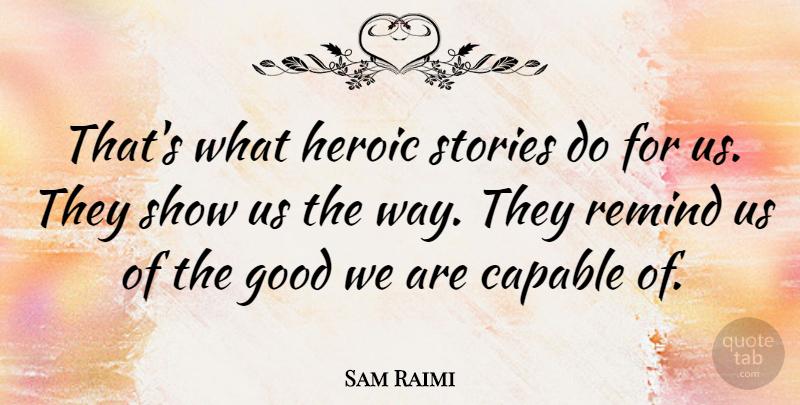 Sam Raimi Quote About Way, Stories, Heroic: Thats What Heroic Stories Do...