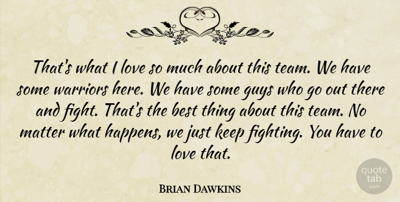 Brian Dawkins Quote About Best, Guys, Love, Matter, Warriors: Thats What I Love So...