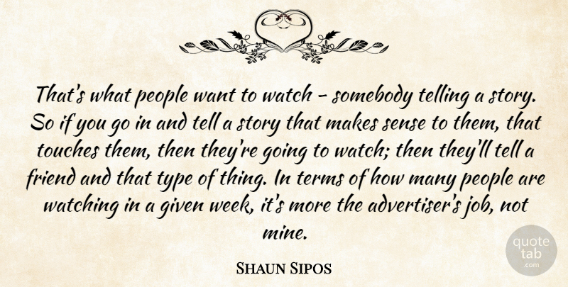 Shaun Sipos Quote About Given, People, Somebody, Telling, Terms: Thats What People Want To...