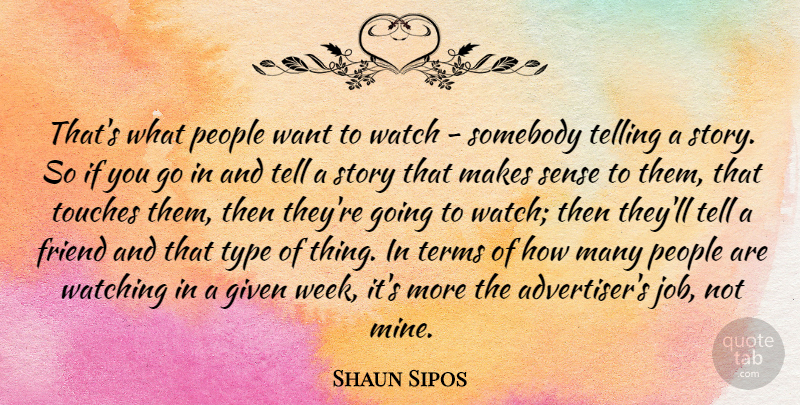 Shaun Sipos Quote About Given, People, Somebody, Telling, Terms: Thats What People Want To...