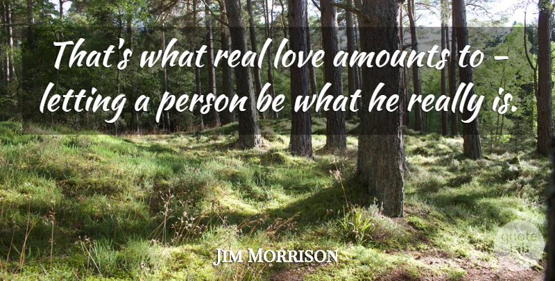 Jim Morrison Quote About Famous Love, Being Yourself, True Friend: Thats What Real Love Amounts...