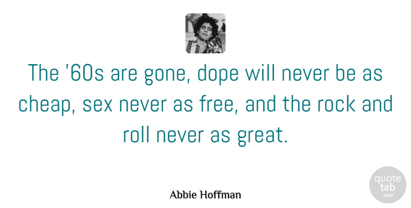 Abbie Hoffman Quote About Sex, Dope, Rock And Roll: The 60s Are Gone Dope...