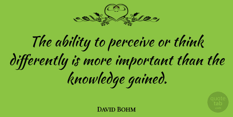 David Bohm Quote About Knowledge, Learning, Thinking: The Ability To Perceive Or...