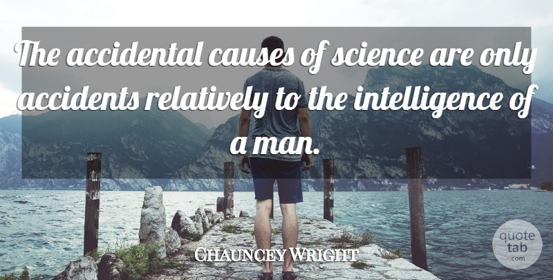 Chauncey Wright Quote About Men, Causes, Accidents: The Accidental Causes Of Science...