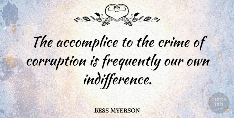 Bess Myerson Quote About Moral Corruption, Indifference, Crime: The Accomplice To The Crime...