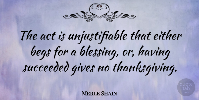 Merle Shain Quote About Thanksgiving, Blessing, Giving: The Act Is Unjustifiable That...
