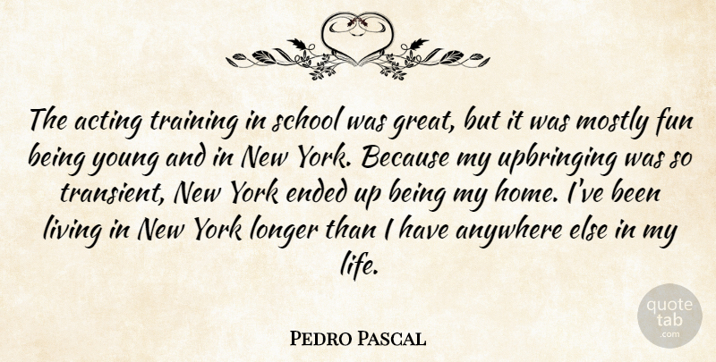 Pedro Pascal Quote About Acting, Anywhere, Ended, Fun, Great: The Acting Training In School...