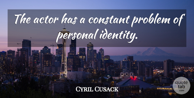 Cyril Cusack Quote About Identity, Actors, Problem: The Actor Has A Constant...
