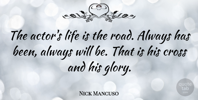 Nick Mancuso Quote About Actors, Life Is, Glory: The Actors Life Is The...